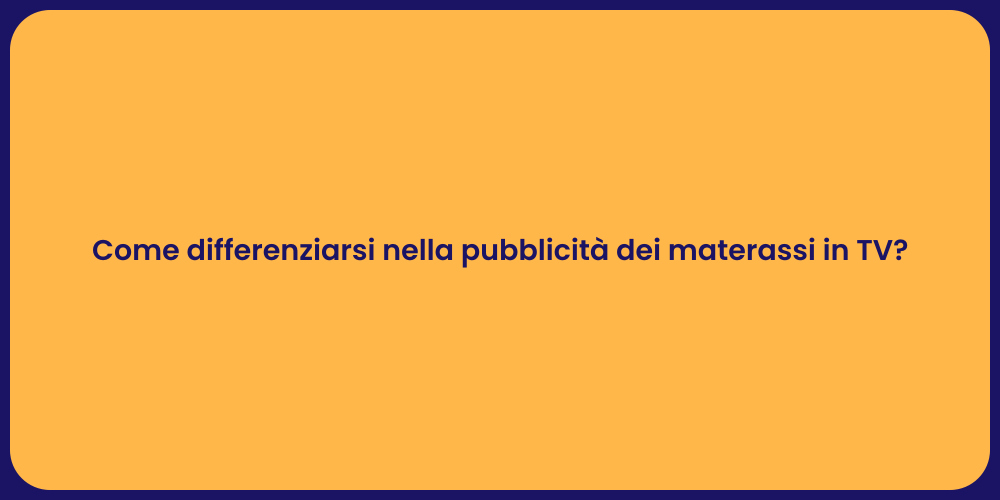 Come differenziarsi nella pubblicità dei materassi in TV?