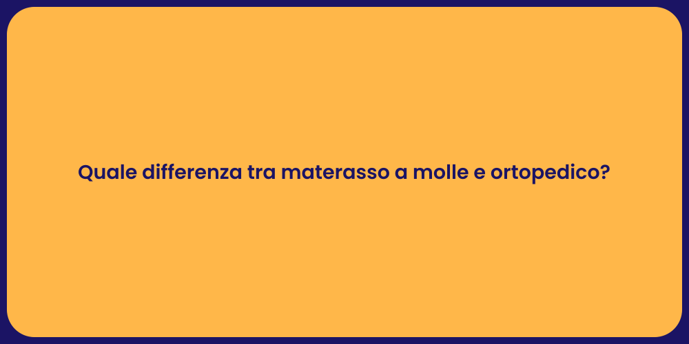 Quale differenza tra materasso a molle e ortopedico?
