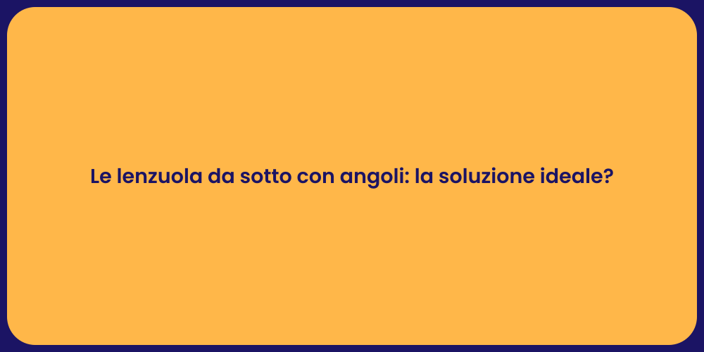 Le lenzuola da sotto con angoli: la soluzione ideale?