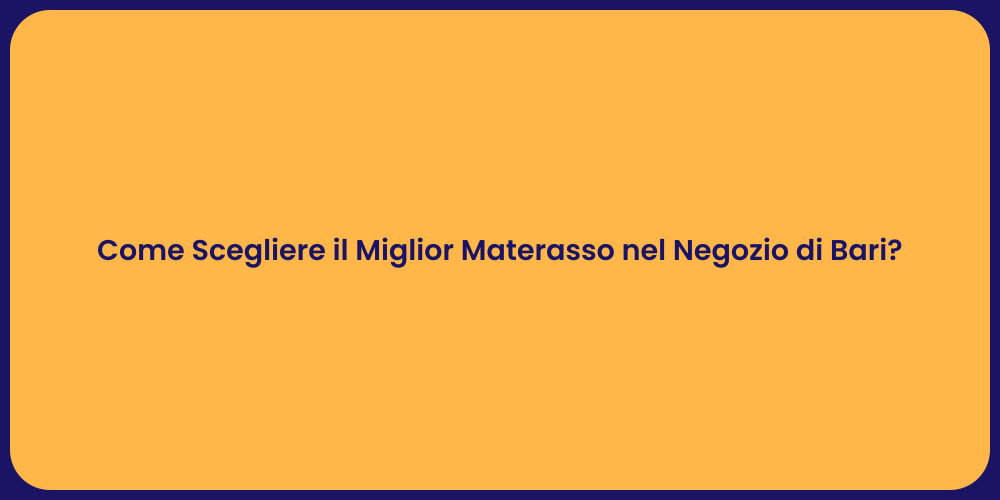Come Scegliere il Miglior Materasso nel Negozio di Bari?
