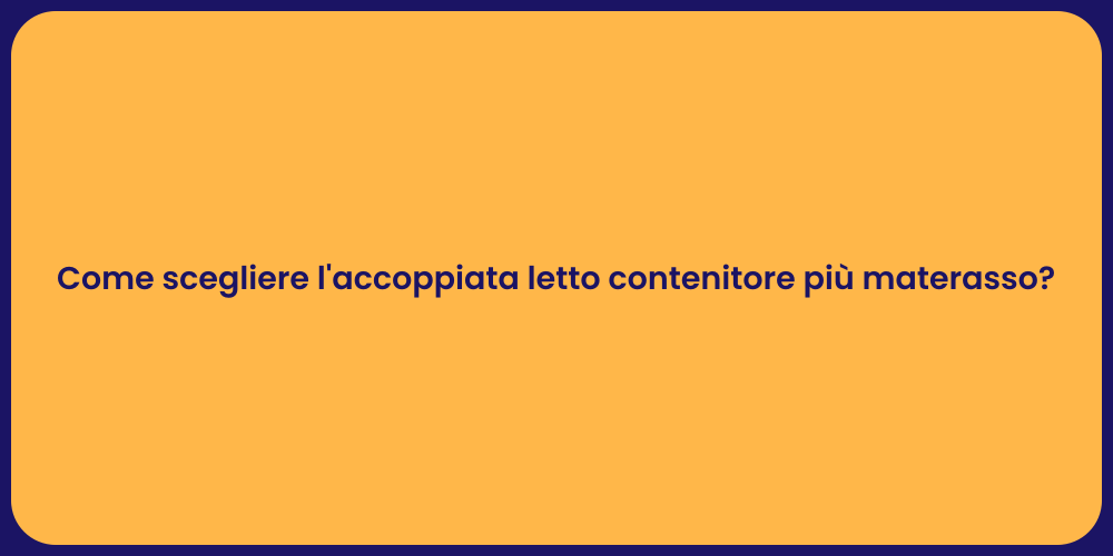Come scegliere l'accoppiata letto contenitore più materasso?
