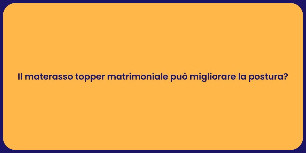 Il materasso topper matrimoniale può migliorare la postura?