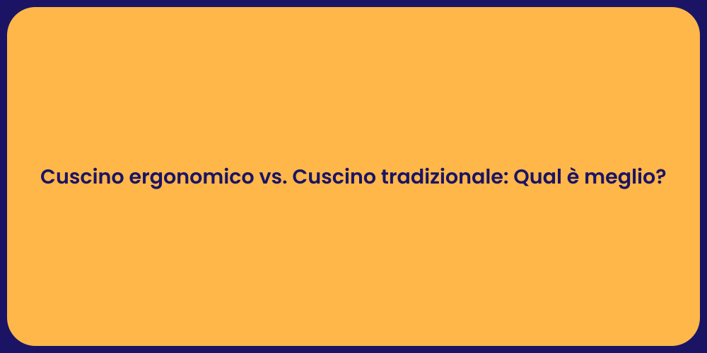 Cuscino ergonomico vs. Cuscino tradizionale: Qual è meglio?