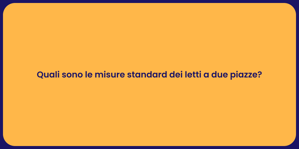 Quali sono le misure standard dei letti a due piazze?