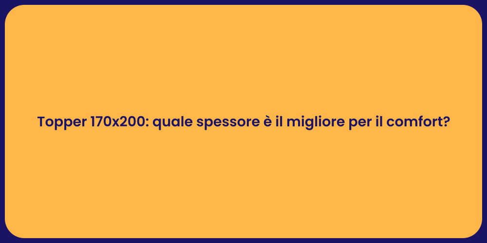 Topper 170x200: quale spessore è il migliore per il comfort?