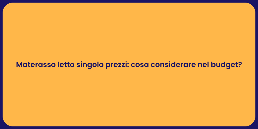 Materasso letto singolo prezzi: cosa considerare nel budget?
