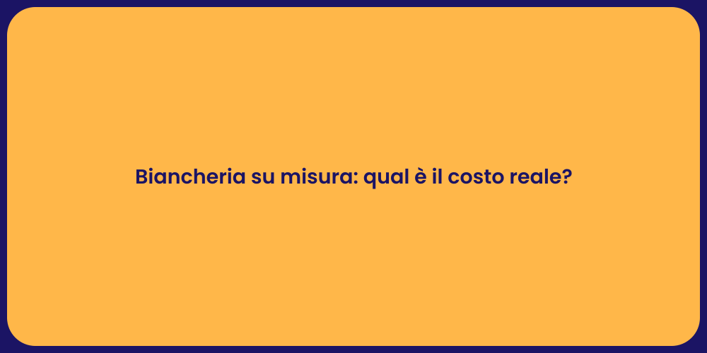 Biancheria su misura: qual è il costo reale?