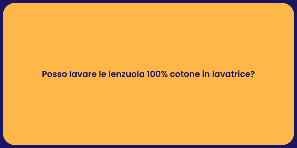 Posso lavare le lenzuola 100% cotone in lavatrice?