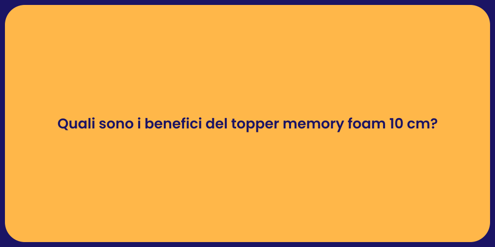 Quali sono i benefici del topper memory foam 10 cm?