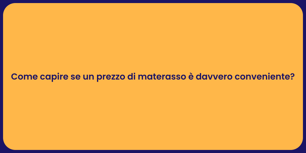 Come capire se un prezzo di materasso è davvero conveniente?
