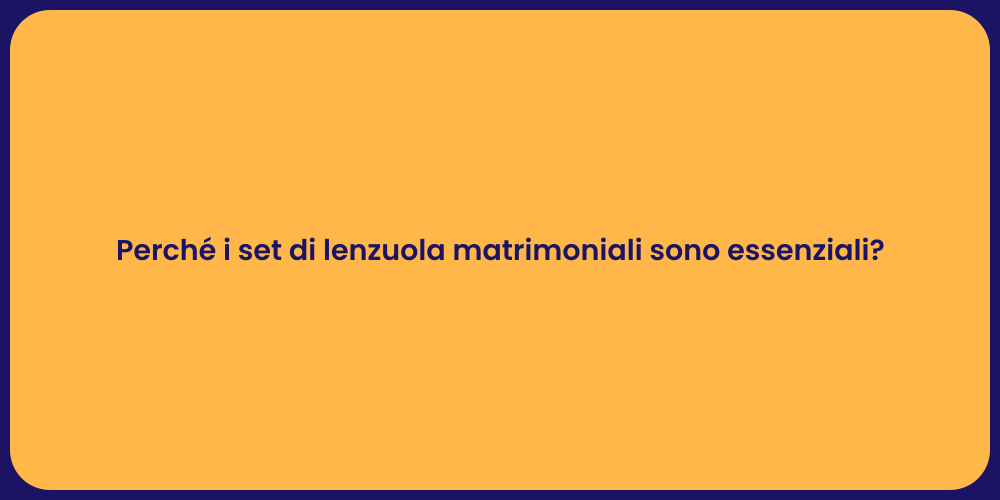 Perché i set di lenzuola matrimoniali sono essenziali?