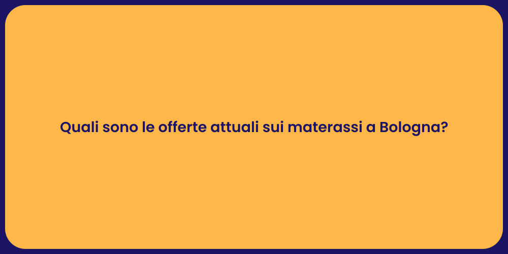 Quali sono le offerte attuali sui materassi a Bologna?