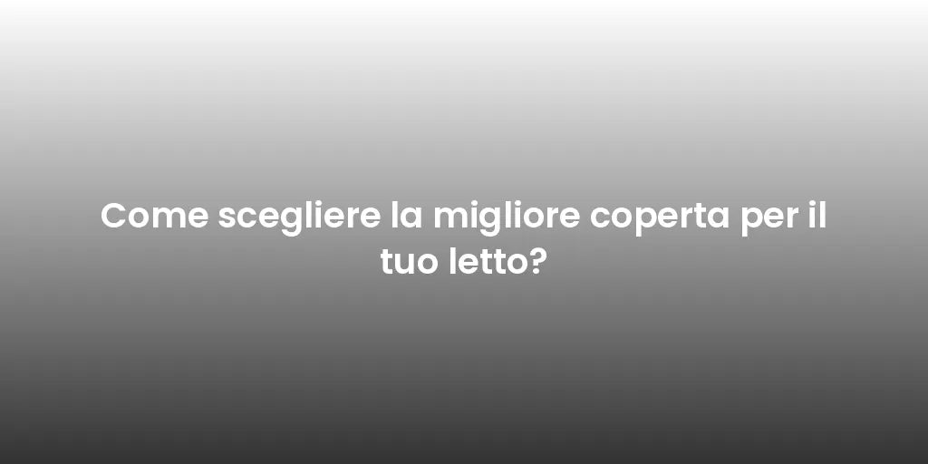 Come scegliere la migliore coperta per il tuo letto?