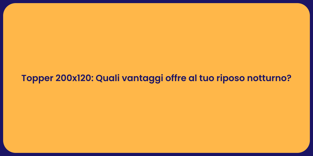 Topper 200x120: Quali vantaggi offre al tuo riposo notturno?
