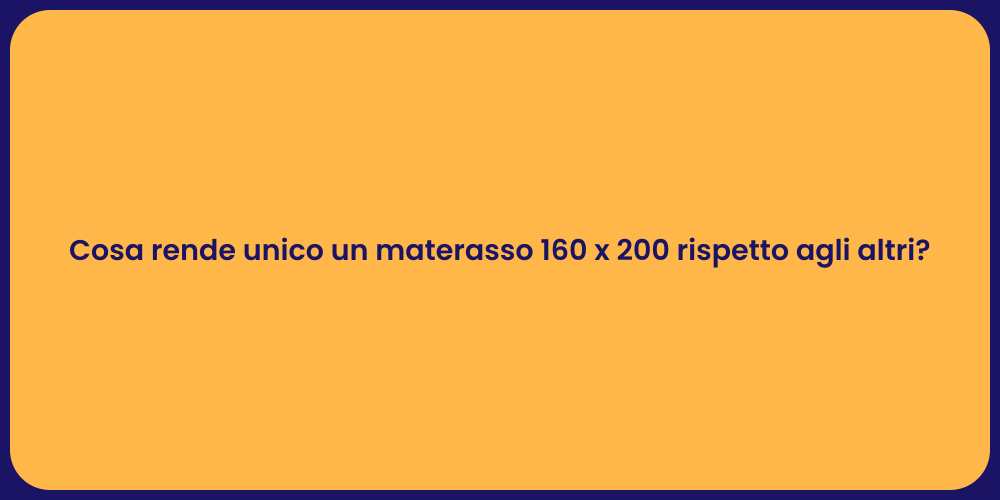 Cosa rende unico un materasso 160 x 200 rispetto agli altri?