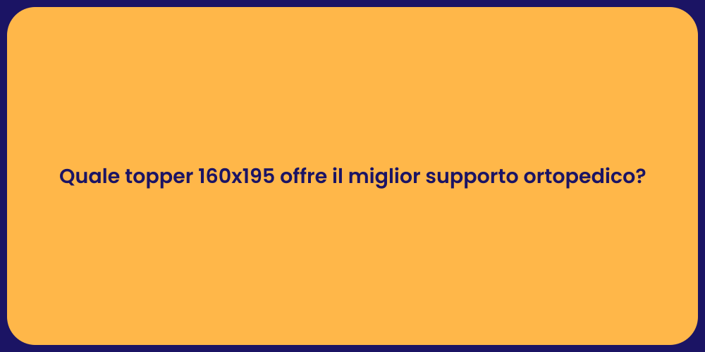 Quale topper 160x195 offre il miglior supporto ortopedico?