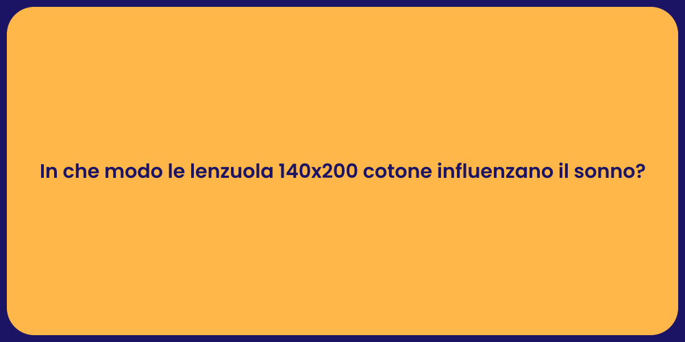 In che modo le lenzuola 140x200 cotone influenzano il sonno?