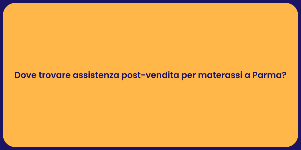Dove trovare assistenza post-vendita per materassi a Parma?