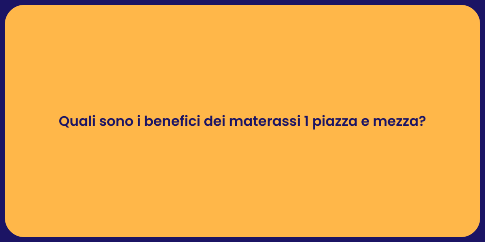 Quali sono i benefici dei materassi 1 piazza e mezza?