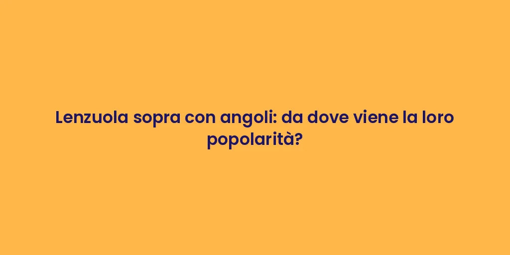 Lenzuola sopra con angoli: da dove viene la loro popolarità?