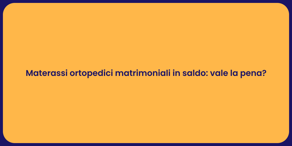 Materassi ortopedici matrimoniali in saldo: vale la pena?