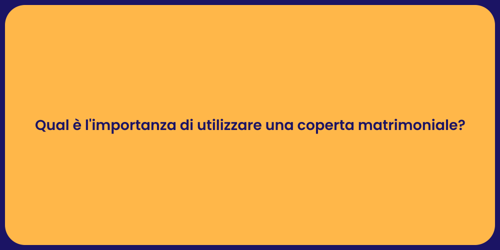Qual è l'importanza di utilizzare una coperta matrimoniale?