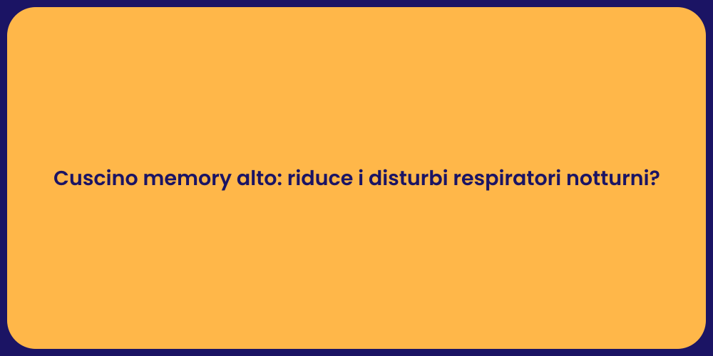 Cuscino memory alto: riduce i disturbi respiratori notturni?