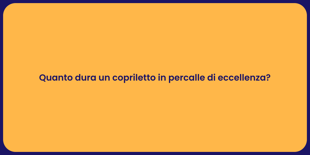Quanto dura un copriletto in percalle di eccellenza?