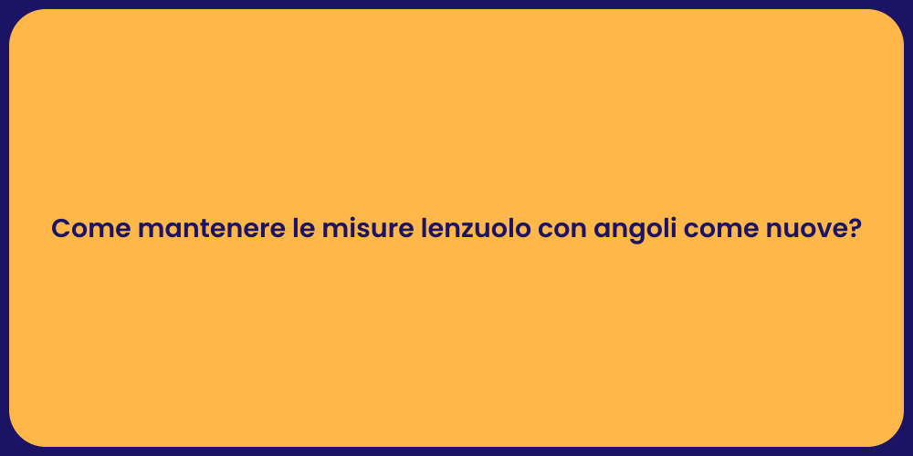 Come mantenere le misure lenzuolo con angoli come nuove?