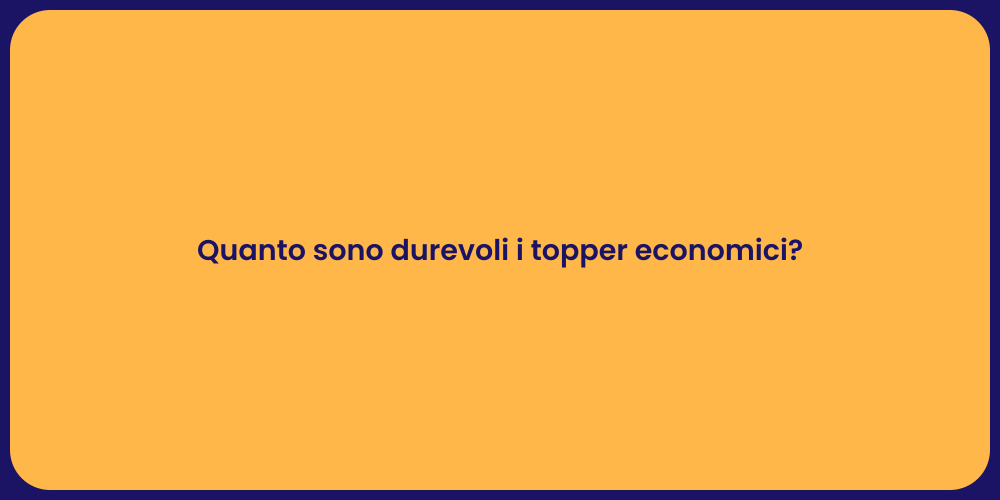 Durabilità dei Topper Economici: Verità e Miti
