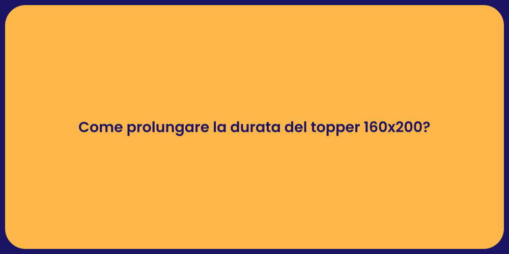 Come prolungare la durata del topper 160x200?
