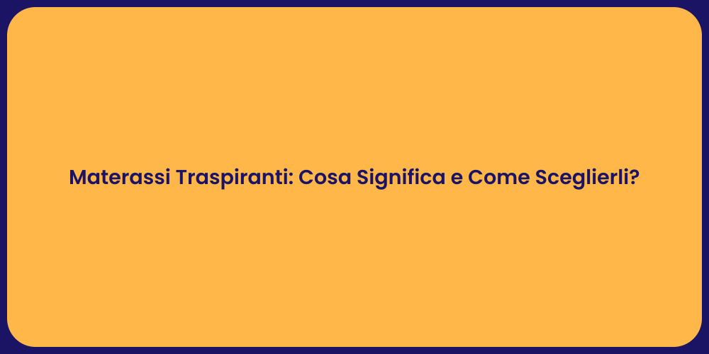 Materassi Traspiranti: Cosa Significa e Come Sceglierli?