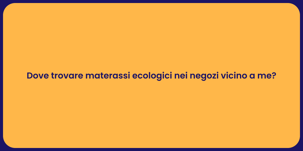Dove trovare materassi ecologici nei negozi vicino a me?