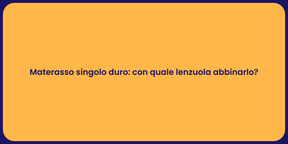 Materasso singolo duro: con quale lenzuola abbinarlo?