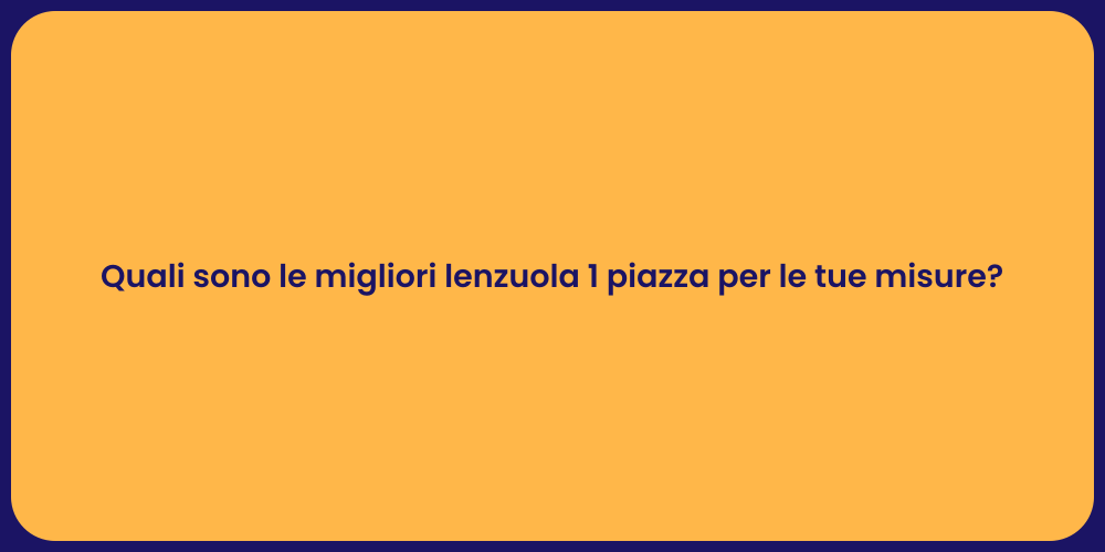 Quali sono le migliori lenzuola 1 piazza per le tue misure?