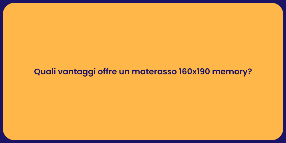 Quali vantaggi offre un materasso 160x190 memory?