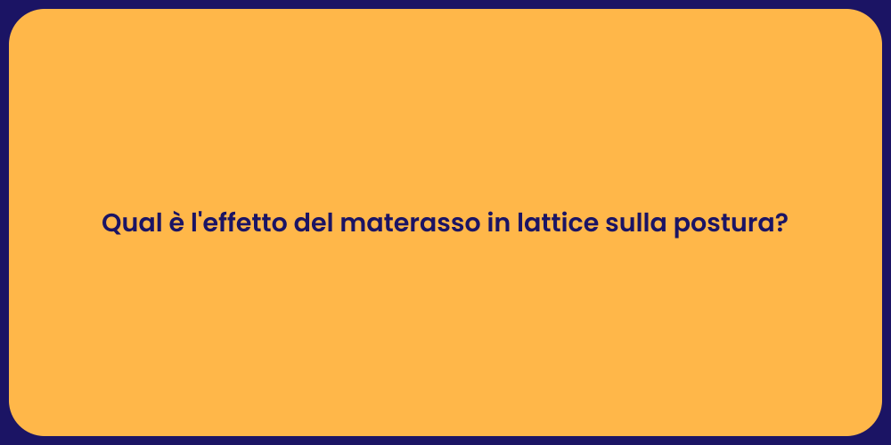 Qual è l'effetto del materasso in lattice sulla postura?