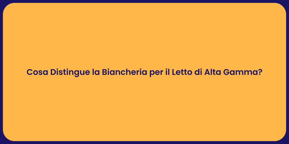 Cosa Distingue la Biancheria per il Letto di Alta Gamma?