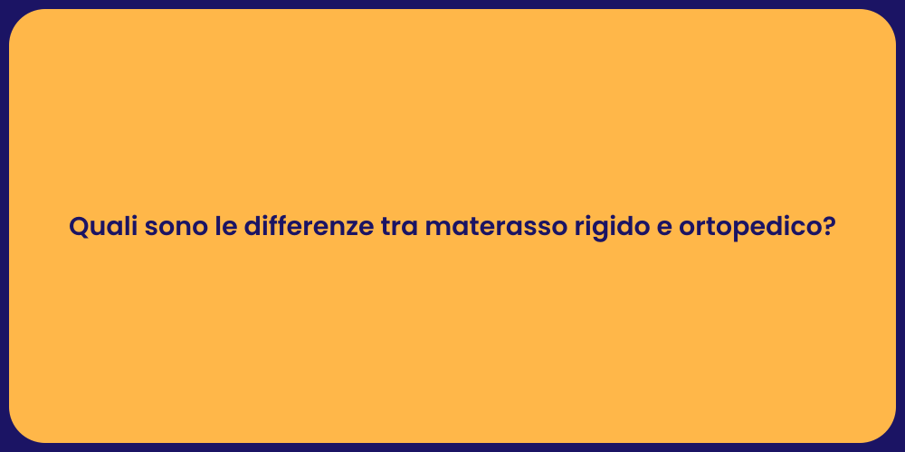 Quali sono le differenze tra materasso rigido e ortopedico?
