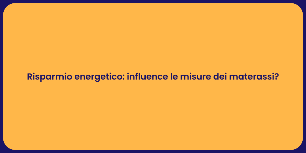 Risparmio energetico: influence le misure dei materassi?