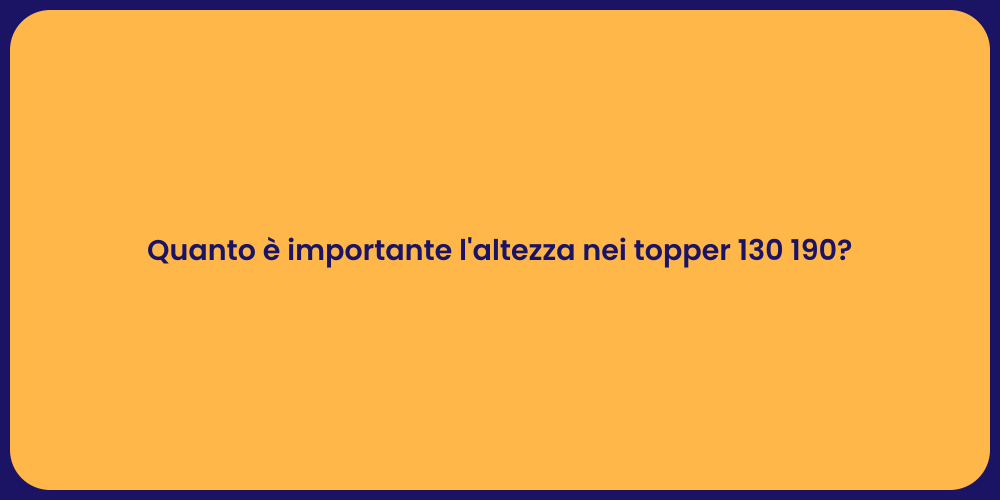 Quanto è importante l'altezza nei topper 130 190?