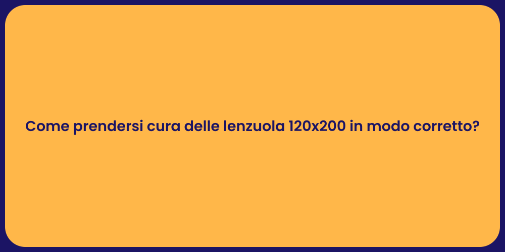 Come prendersi cura delle lenzuola 120x200 in modo corretto?