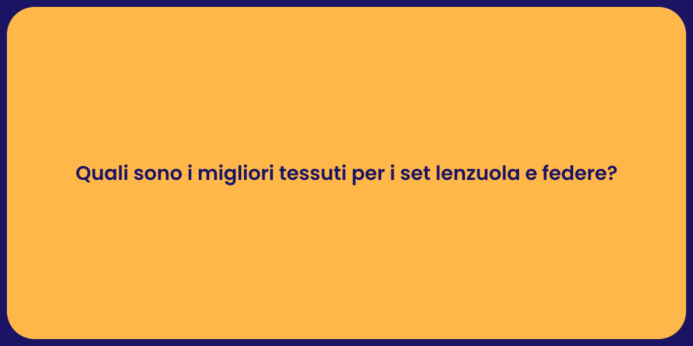 Quali sono i migliori tessuti per i set lenzuola e federe?