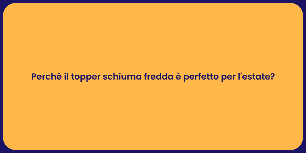 Perché il topper schiuma fredda è perfetto per l'estate?