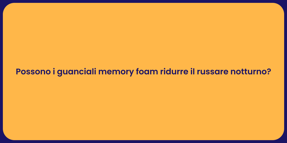 Possono i guanciali memory foam ridurre il russare notturno?