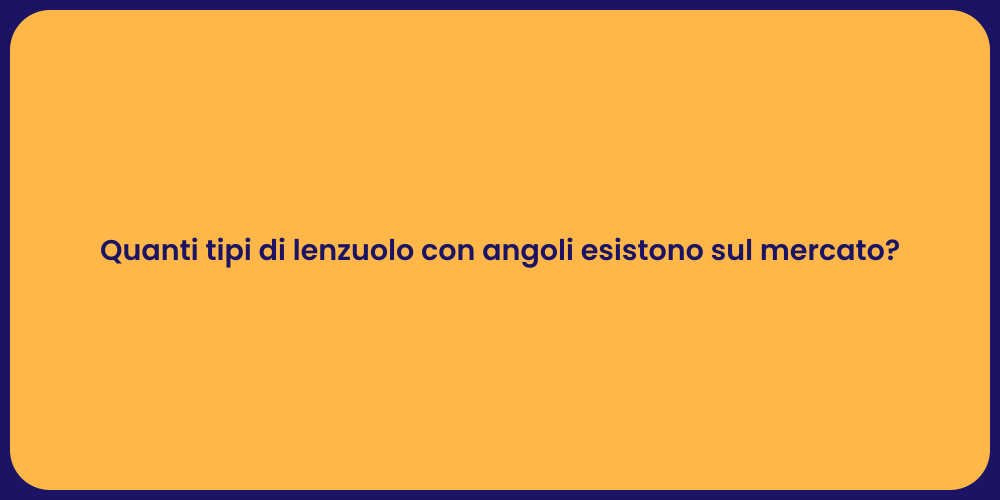 Quanti tipi di lenzuolo con angoli esistono sul mercato?