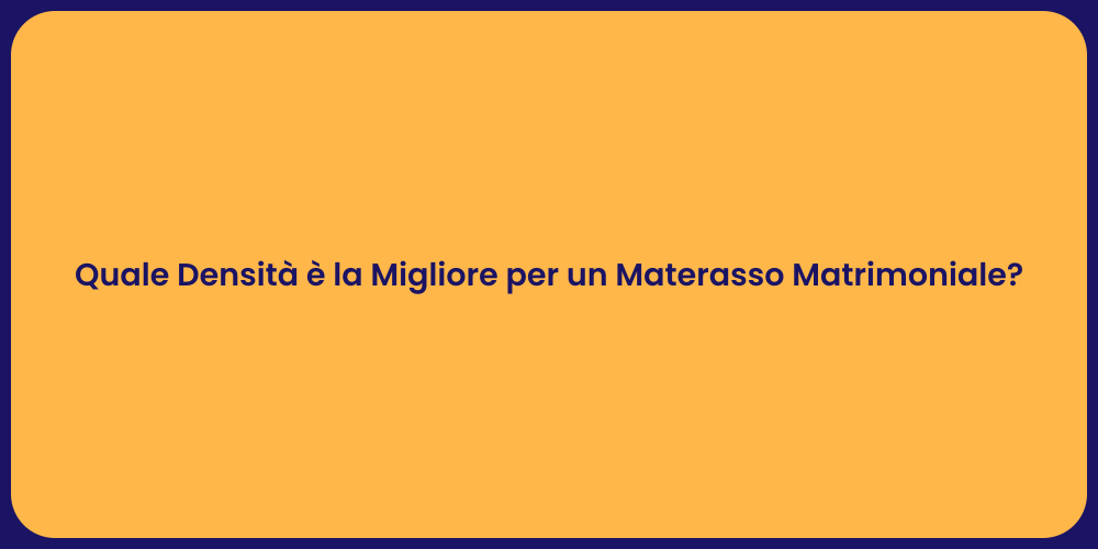 Quale Densità è la Migliore per un Materasso Matrimoniale?
