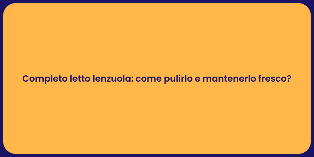 Completo letto lenzuola: come pulirlo e mantenerlo fresco?