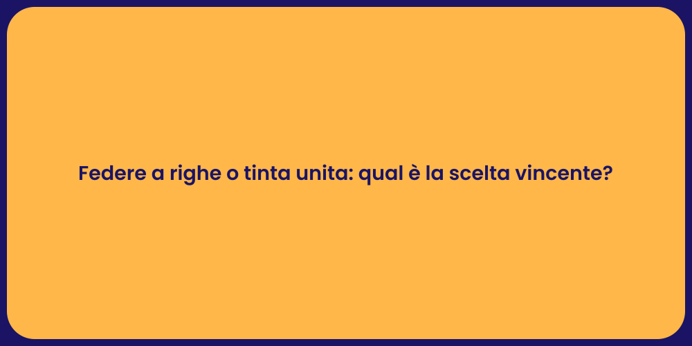 Federe a righe o tinta unita: qual è la scelta vincente?