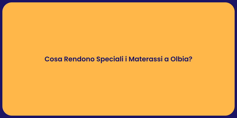 Cosa Rendono Speciali i Materassi a Olbia?